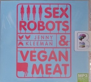 Sex Robots and Vegan Meat written by Jenny Kleeman performed by Jenny Kleeman on MP3 CD (Unabridged)
